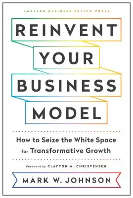 Znovuobjavte svoj obchodný model: Ako využiť biely priestor na transformatívny rast - Reinvent Your Business Model: How to Seize the White Space for Transformative Growth