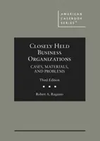 Closely Held Business Organizations - Cases, Materials, and Problems (Úzkoprsé obchodné organizácie - prípady, materiály a problémy) - Closely Held Business Organizations - Cases, Materials, and Problems