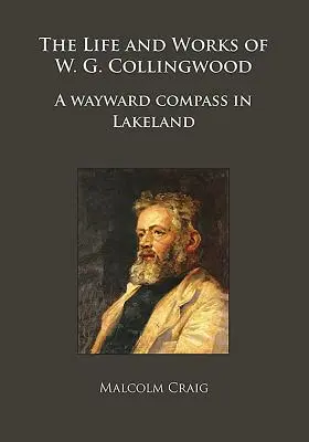 Život a dielo W. G. Collingwooda: A Wayward Compass in Lakeland (Bludný kompas v krajine jazier) - The Life and Works of W.G. Collingwood: A Wayward Compass in Lakeland