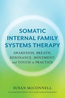 Somatická vnútorná rodinná systémová terapia: Vedomie, dych, rezonancia, pohyb a dotyk v praxi - Somatic Internal Family Systems Therapy: Awareness, Breath, Resonance, Movement, and Touch in Practice
