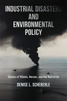Priemyselné katastrofy a environmentálna politika: Príbehy zloduchov, hrdinov a nás ostatných - Industrial Disasters and Environmental Policy: Stories of Villains, Heroes, and the Rest of Us