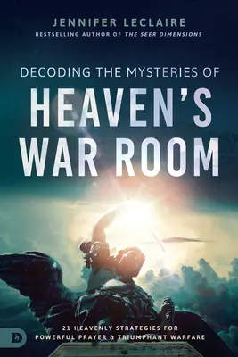 Rozlúštenie tajomstiev nebeskej vojnovej miestnosti: 21 nebeských stratégií pre mocnú modlitbu a víťazný boj - Decoding the Mysteries of Heaven's War Room: 21 Heavenly Strategies for Powerful Prayer and Triumphant Warfare