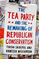 Tea Party a pretvorenie republikánskeho konzervativizmu - Tea Party and the Remaking of Republican Conservatism