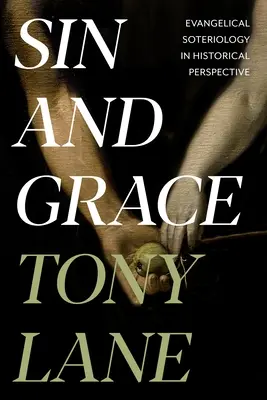 Hriech a milosť: Evanjelická soteriológia v historickej perspektíve - Sin and Grace: Evangelical Soteriology In Historical Perspective