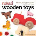 Prírodné drevené hračky: 75 projektov, ktoré si môžete vyrobiť za jeden deň a ktoré vám vydržia navždy - Natural Wooden Toys: 75 Projects You Can Make in a Day That Will Last Forever