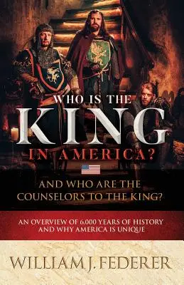 Kto je kráľom v Amerike? A kto sú poradcovia kráľa? Prehľad 6 000 rokov histórie a prečo je Amerika jedinečná - Who is the King in America? And Who are the Counselors to the King?: An Overview of 6,000 Years of History & Why America is Unique