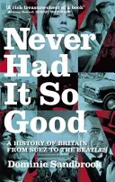 Nikdy nebolo tak dobre - Dejiny Británie od Suezu po Beatles - Never Had It So Good - A History of Britain from Suez to the Beatles