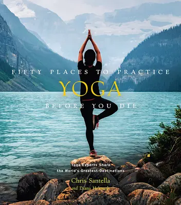 Päťdesiat miest, kde sa dá cvičiť joga, než zomriete: odborníci na jogu sa podelia o najlepšie destinácie na svete - Fifty Places to Practice Yoga Before You Die: Yoga Experts Share the World's Greatest Destinations