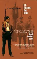 Proti múru: Násilie pri vzniku a zániku Strany čiernych panterov - Up Against the Wall: Violence in the Making and Unmaking of the Black Panther Party