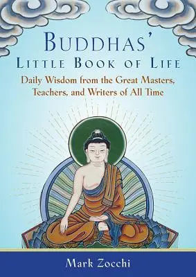 Malá kniha života Budhov: Malá kniha Buddha: každodenná múdrosť od veľkých majstrov, učiteľov a spisovateľov všetkých čias - Buddhas' Little Book of Life: Daily Wisdom from the Great Masters, Teachers, and Writers of All Time