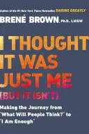 Myslela som si, že som to len ja (ale nie je to tak): Na ceste od toho, čo si ľudia myslia, k tomu, že som dosť. - I Thought It Was Just Me (But It Isn't): Making the Journey from What Will People Think? to I Am Enough