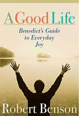 Dobrý život: Benediktov sprievodca každodennou radosťou - A Good Life: Benedict's Guide to Everyday Joy
