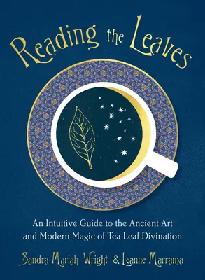 Čítanie listov: Intuitívny sprievodca starovekým umením a modernou mágiou veštenia z čajových lístkov - Reading the Leaves: An Intuitive Guide to the Ancient Art and Modern Magic of Tea Leaf Divination