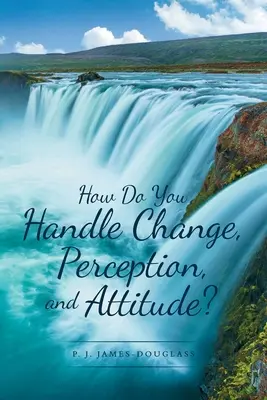 Ako zvládate zmeny, vnímanie a postoje? - How Do You Handle Change, Perception, and Attitude?