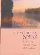 Nechaj prehovoriť svoj život: Počúvanie hlasu povolania - Let Your Life Speak: Listening for the Voice of Vocation