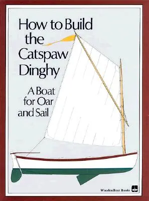 Ako si postaviť čln Catspaw: Ako si postaviť čln na veslá a plachty - How to Build the Catspaw Dinghy: A Boat for Oar and Sail