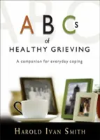 ABC zdravého smútenia: Spoločník na každodenné zvládanie smútenia - ABCs of Healthy Grieving: A Companion for Everyday Coping