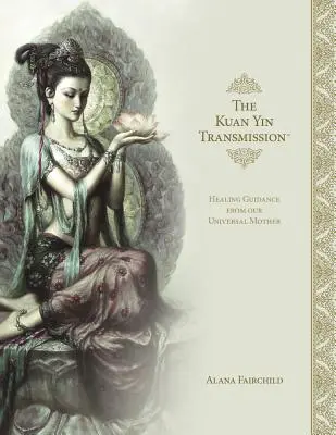 Kuan Yin Transmission Book: Liečivé vedenie od našej univerzálnej matky - The Kuan Yin Transmission Book: Healing Guidance from Our Universal Mother