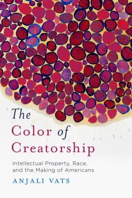 Farba tvorivosti: Intelektuálne vlastníctvo, rasa a tvorba Američanov - The Color of Creatorship: Intellectual Property, Race, and the Making of Americans