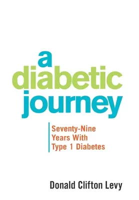 Cesta diabetika: Sedemdesiatdeväť rokov s diabetom prvého typu - A Diabetic Journey: Seventy-Nine Years with Type 1 Diabetes