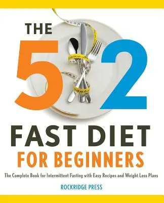 Rýchla diéta 5:2 pre začiatočníkov: Kompletná kniha o prerušovanom pôste s jednoduchými receptami a plánmi na chudnutie - 5:2 Fast Diet for Beginners: The Complete Book for Intermittent Fasting with Easy Recipes and Weight Loss Plans
