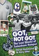 Got, Not Got: Spurs - Stratený svet Tottenhamu Hotspur - Got, Not Got: Spurs - The Lost World of Tottenham Hotspur