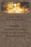Andrew Murray Pokladnica štyroch kníh - Pokora; Absolútna odovzdanosť; Pane, nauč nás modliť sa; a Čakanie na Boha - Andrew Murray Four Book Treasury - Humility; Absolute Surrender; Lord, Teach Us to Pray; and Waiting on God