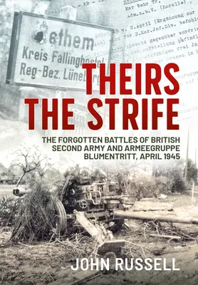 Theirs the Strife (Ich boj): Zapomenuté bitky britskej druhej armády a Armeegruppe Blumentritt, apríl 1945 - Theirs the Strife: The Forgotten Battles of British Second Army and Armeegruppe Blumentritt, April 1945