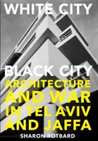 Biele mesto, čierne mesto - architektúra a vojna v Tel Avive a Jaffe - White City, Black City - Architecture and War in Tel Aviv and Jaffa