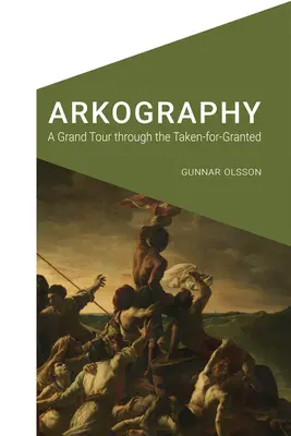 Arkografia: A Grand Tour Through the Taken-For-Granted - Arkography: A Grand Tour Through the Taken-For-Granted