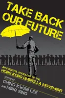 Vezmite si späť našu budúcnosť: Dáždnikové hnutie v Hongkongu: búrlivá sociológia - Take Back Our Future: An Eventful Sociology of the Hong Kong Umbrella Movement