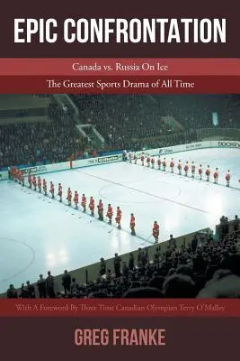 Epická konfrontácia: Kanada vs. Rusko na ľade: Najväčšia športová dráma všetkých čias - Epic Confrontation: Canada vs. Russian On Ice: The Greatest Sports Drama of All-Time
