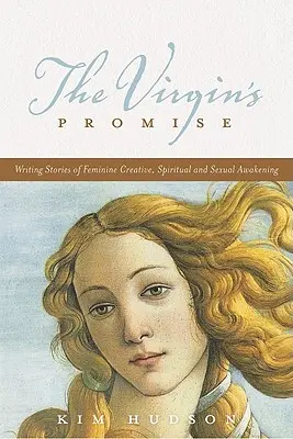 Prísľub panny: Písanie príbehov o ženskom tvorivom, duchovnom a sexuálnom prebudení - The Virgin's Promise: Writing Stories of Feminine Creative, Spiritual, and Sexual Awakening