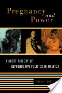 Tehotenstvo a moc: Krátke dejiny reprodukčnej politiky v Amerike - Pregnancy and Power: A Short History of Reproductive Politics in America