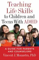 Výučba životných zručností detí a dospievajúcich s ADHD: Príručka pre rodičov a poradcov - Teaching Life Skills to Children and Teens with ADHD: A Guide for Parents and Counselors