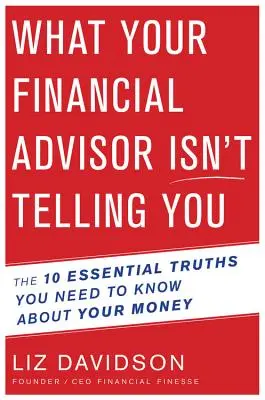 Čo vám váš finančný poradca nehovorí - 10 základných právd, ktoré potrebujete vedieť o svojich peniazoch - What Your Financial Advisor Isn't Telling You - The 10 Essential Truths You Need to Know About Your Money