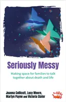 Seriously Messy - Vytváranie priestoru pre rodiny na spoločné rozhovory o smrti a živote - Seriously Messy - Making space for families to talk about death and life together