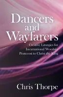 Tanečníci a pútnici: Tvorivé liturgie pre inkarnačný kult: Od Päťdesiatnice po Krista Kráľa - Dancers and Wayfarers: Creative Liturgies for Incarnational Worship: Pentecost to Christ the King