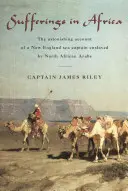 Utrpenie v Afrike: Úžasný príbeh námorného kapitána z Nového Anglicka, ktorého zotročili severoafrickí Arabi - Sufferings in Africa: The Astonishing Account of a New England Sea Captain Enslaved by North African Arabs