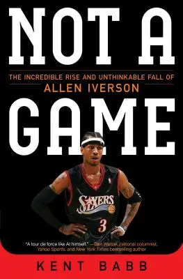 Nie je to hra: Neuveriteľný vzostup a nepredstaviteľný pád Allena Iversona - Not a Game: The Incredible Rise and Unthinkable Fall of Allen Iverson