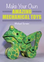 Vyrobte si vlastné úžasné mechanické hračky - Make Your Own Amazing Mechanical Toys