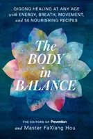 Telo v rovnováhe: Čchi-kung: Liečenie v každom veku pomocou energie, dychu, pohybu a 50 výživných receptov - The Body in Balance: Qigong Healing at Any Age with Energy, Breath, Movement, and 50 Nourishing Recipes