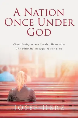 Národ kedysi pod vládou Boha: Kresťanstvo verzus sekulárny humanizmus - najväčší zápas našej doby - A Nation Once Under God: Christianity versus Secular Humanism - The Ultimate Struggle of Our Time