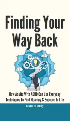 Nájsť svoju cestu späť 2 v 1: Ako môžu dospelí s ADHD používať každodenné techniky na nájdenie zmyslu a úspech v živote - Finding Your Way Back 2 In 1: How Adults With ADHD Can Use Everyday Techniques To Find Meaning And Succeed In Life