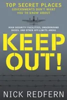 Držte sa ďalej! Prísne tajné miesta, o ktorých vlády nechcú, aby ste vedeli - Keep Out!: Top Secret Places Governments Don't Want You to Know about