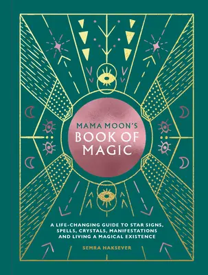 Mama Moon's Book of Magic: Život meniaci sprievodca hviezdnymi znameniami, kúzlami, kryštálmi, manifestáciami a magickým životom - Mama Moon's Book of Magic: A Life-Changing Guide to Star Signs, Spells, Crystals, Manifestations and Living a Magical Existence