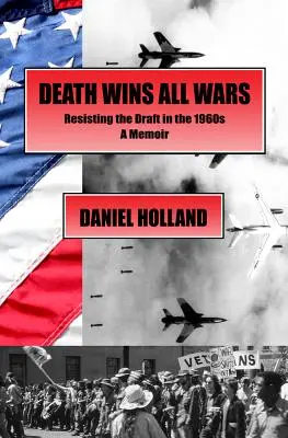 Smrť vyhráva všetky vojny: Odpor voči odvodu v 60. rokoch, memoáre - Death Wins All Wars: Resisting the Draft in the 1960s, a Memoir