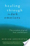 Liečenie prostredníctvom temných emócií: Múdrosť smútku, strachu a zúfalstva - Healing Through the Dark Emotions: The Wisdom of Grief, Fear, and Despair
