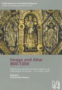 Obraz a oltár 800 - 1300: Príspevky z medzinárodnej konferencie v Kodani 24. októbra - 27. októbra 2007 - Image and Altar 800-1300: Papers from an International Conference in Copenhagen 24 October - 27 October 2007