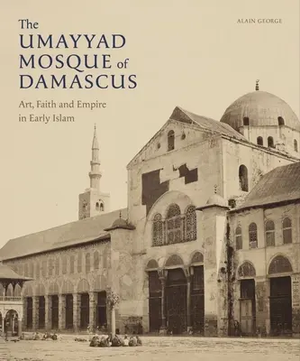 Umajjovská mešita v Damasku: Umelecké diela, viera a ríša v ranom islame - The Umayyad Mosque of Damascus: Art, Faith and Empire in Early Islam